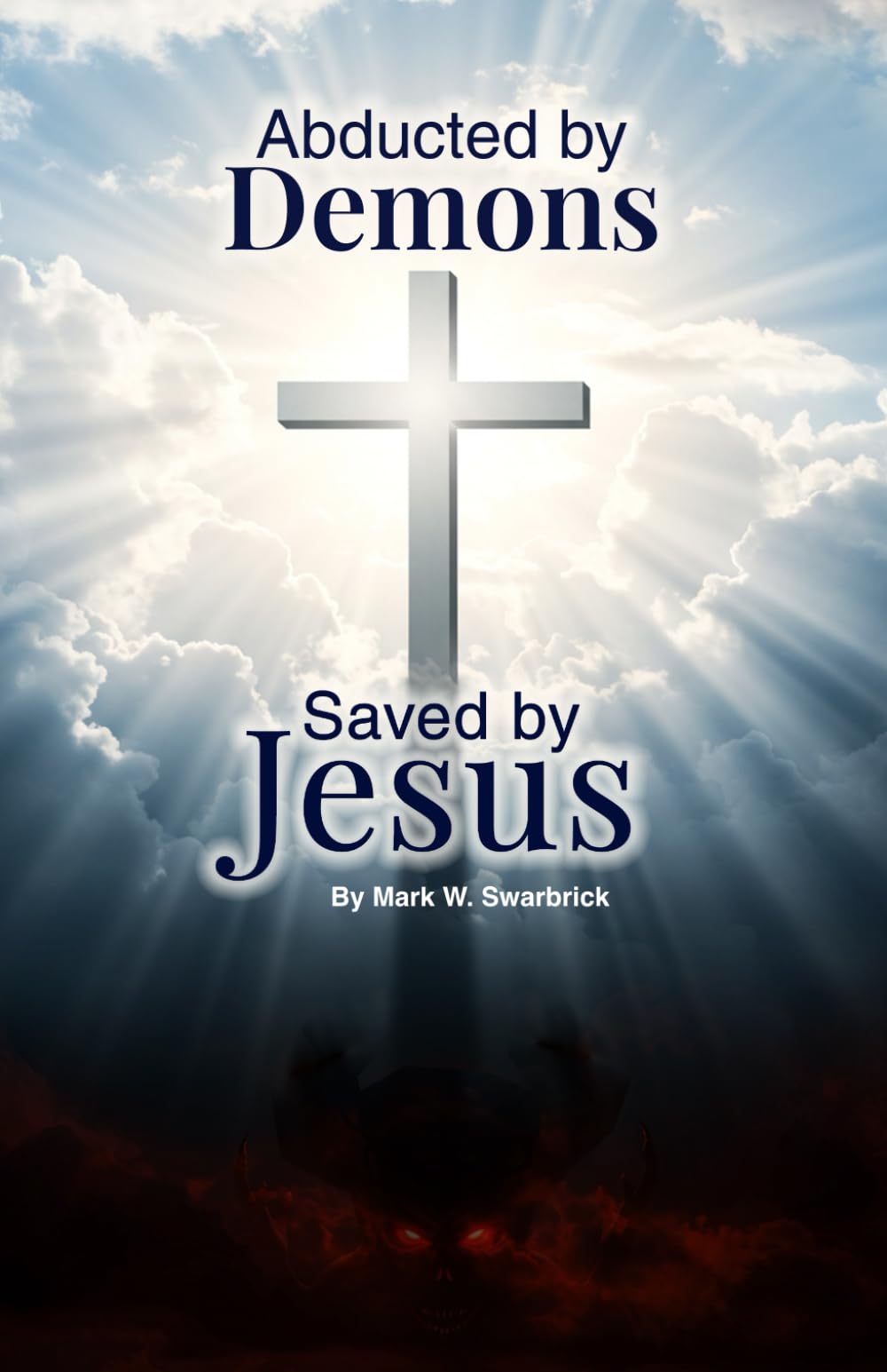Abducted by Demons Saved by Jesus: My Journey from Hell to Heaven