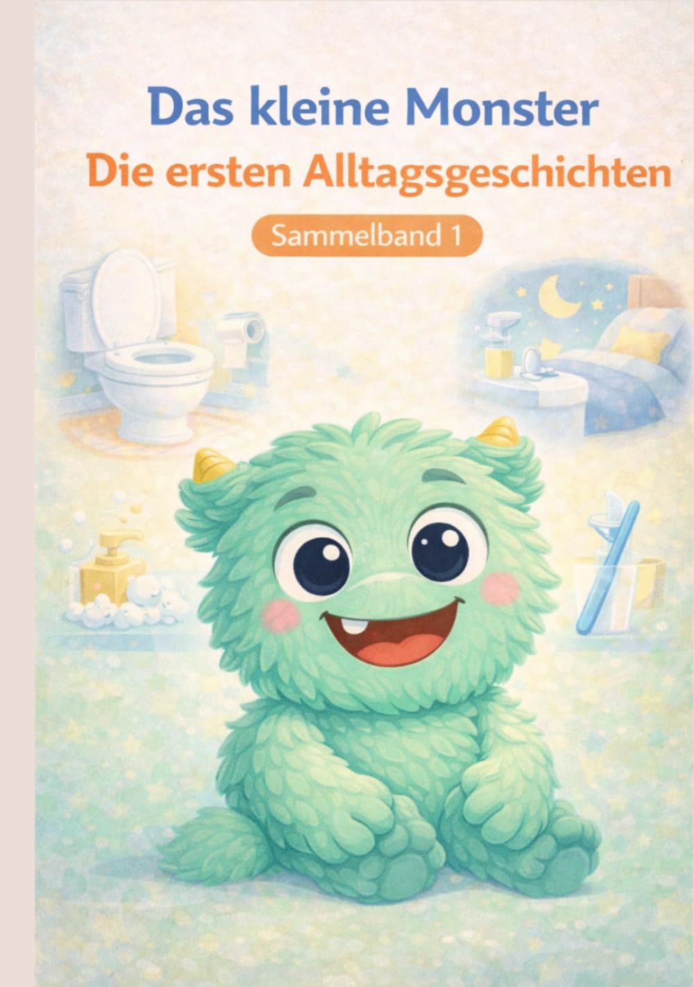 Das kleine Monster: Die ersten Alltagsgeschichten: Vier ruhige Bilderbuchgeschichten für Kinder von 2 bis 5 Jahren