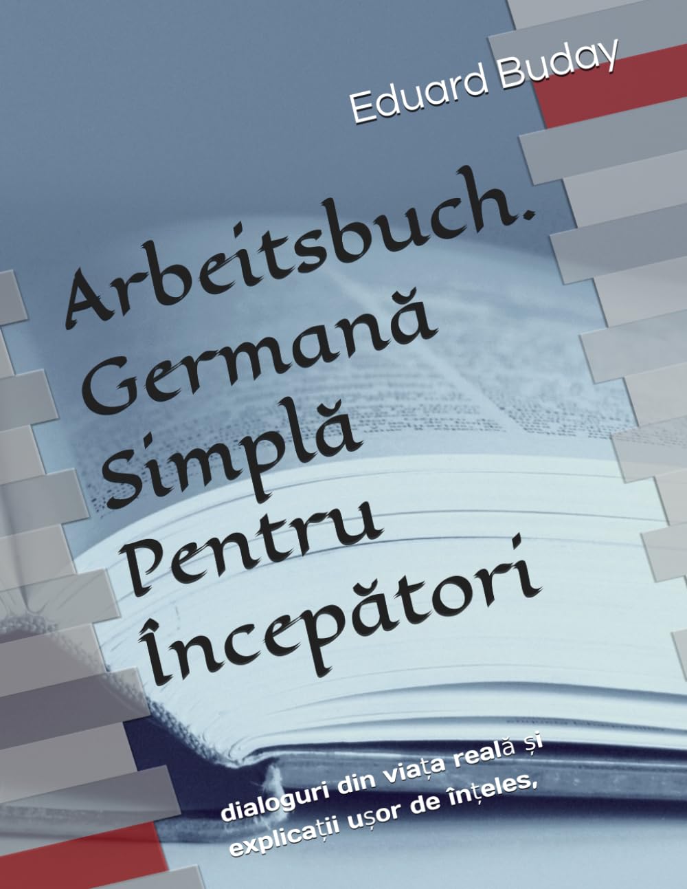 Germană Simplă Pentru Începători: dialoguri din viața reală și explicații ușor de înțeles,