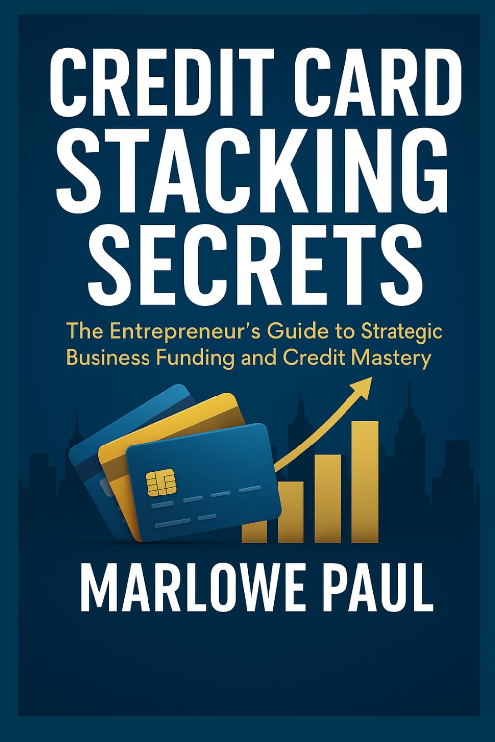 Credit Card Stacking Secrets: The Entrepreneur’s Guide to Strategic Business Funding and Credit Mastery