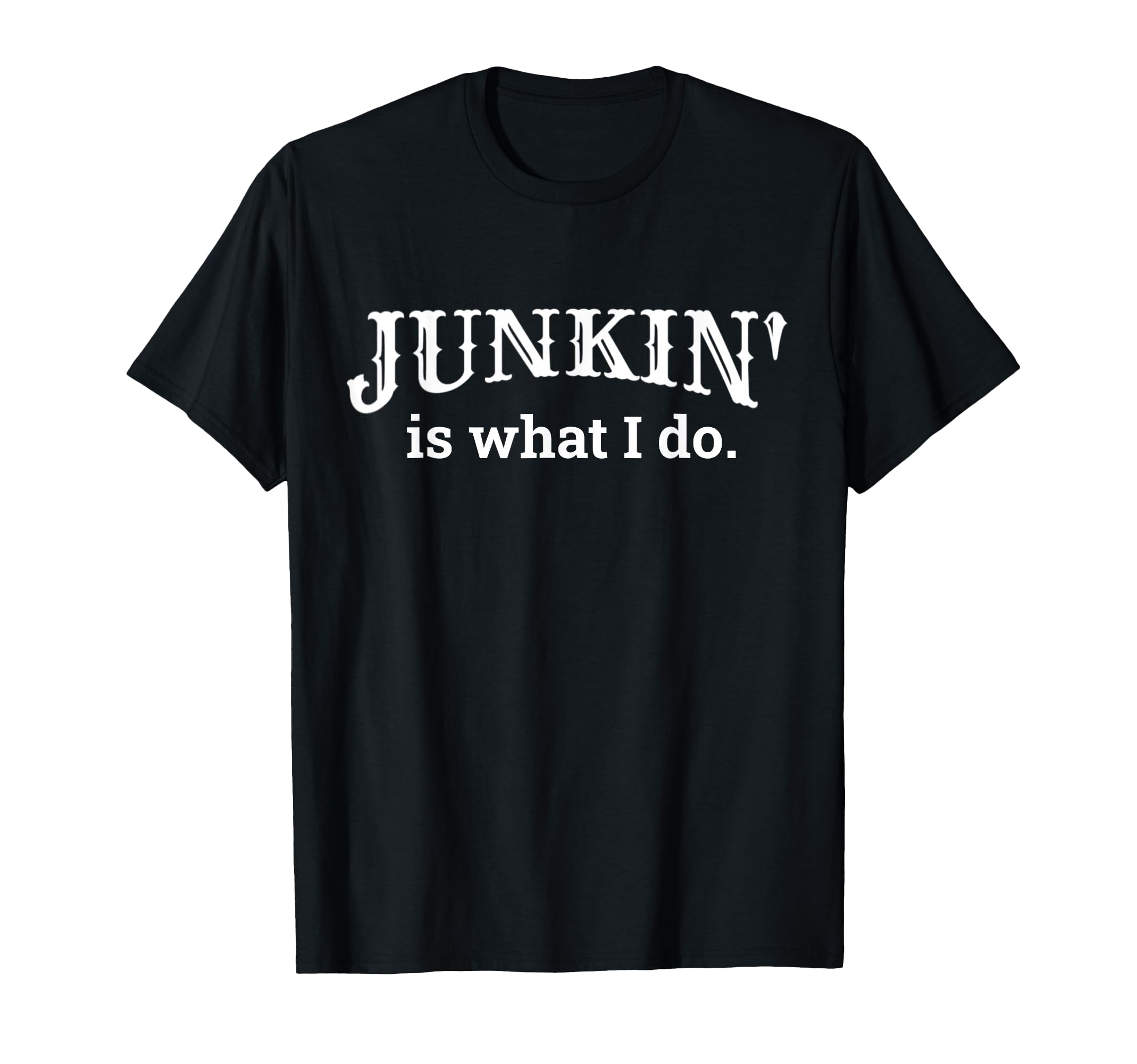 Junkin Is What I Do T-Shirt
