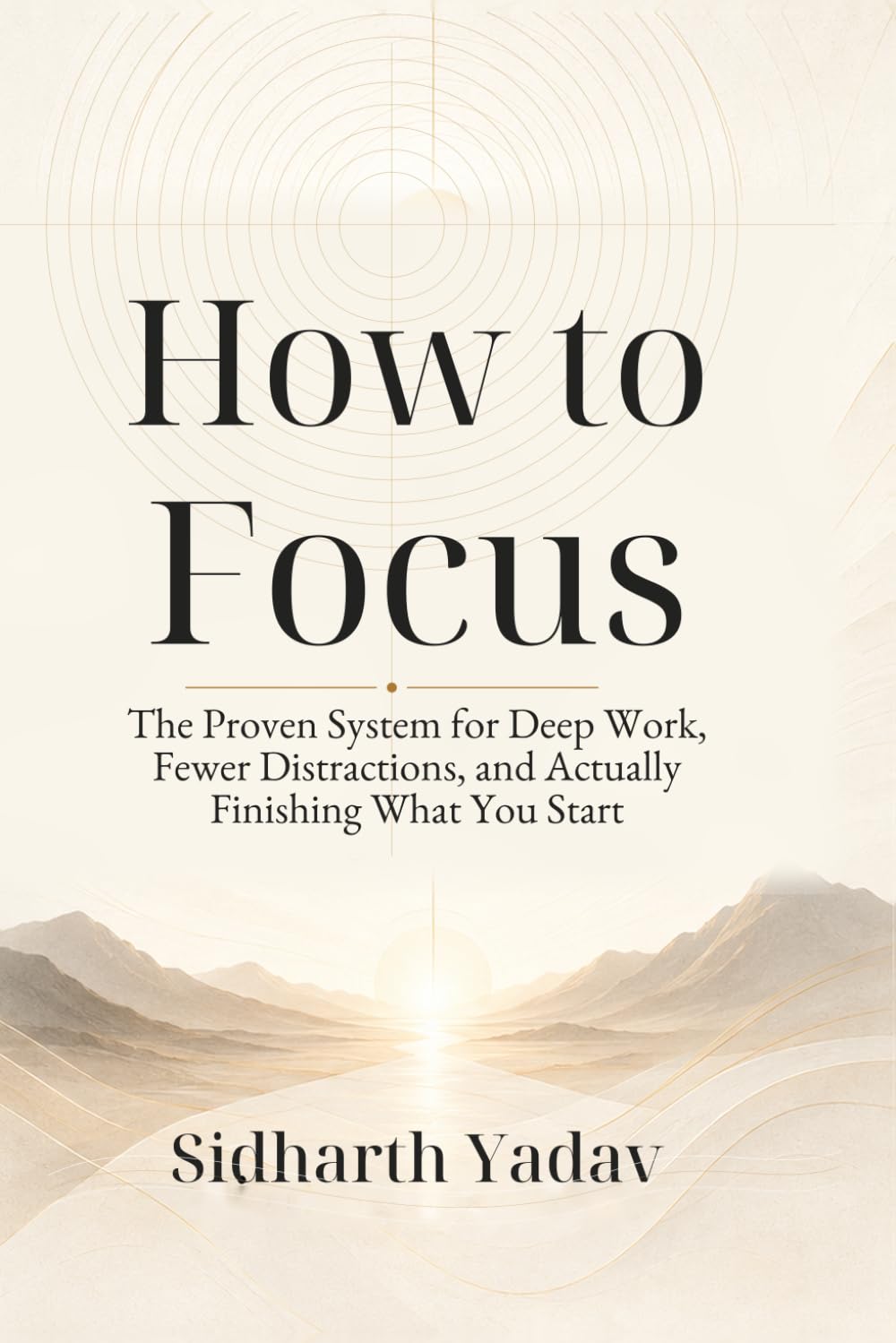 How to Focus: The Proven System for Deep Work, Fewer Distractions, and Actually Finishing What You Start