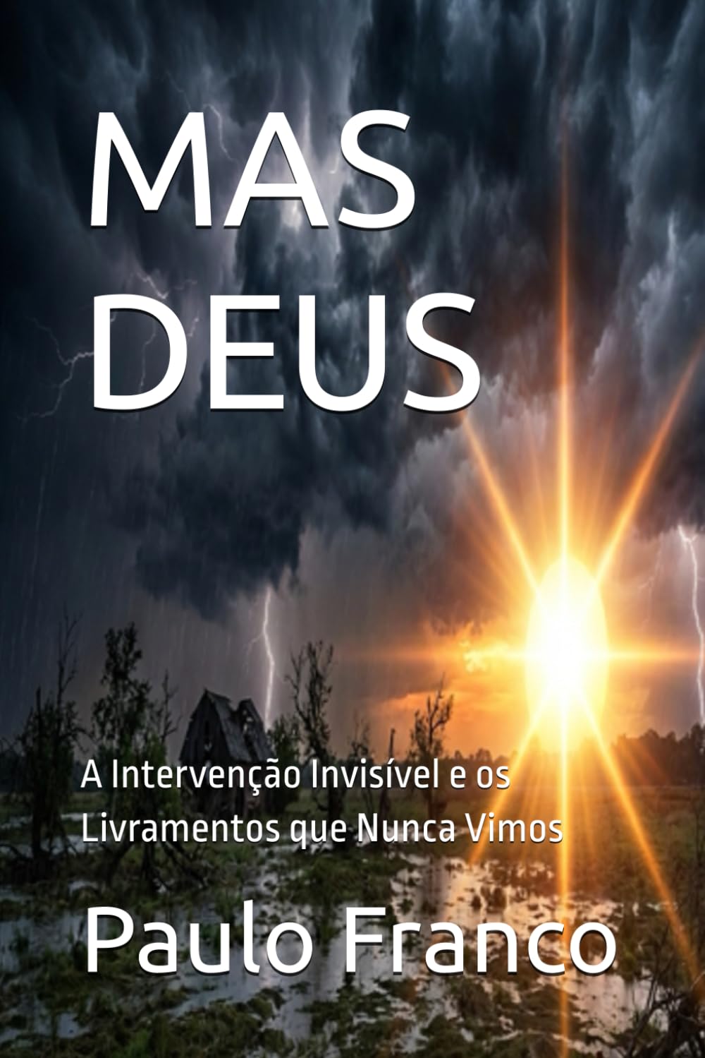 MAS DEUS: A Intervenção Invisível e os Livramentos que Nunca Vimos (Poesias & Autoajuda)