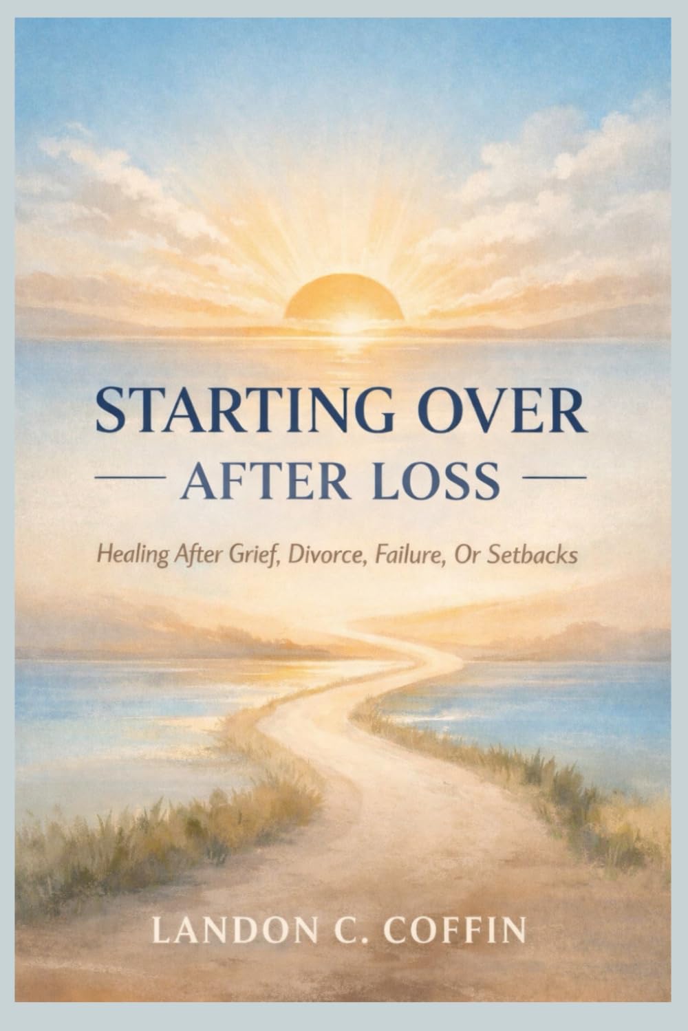 STARTING OVER AFTER LOSS: Healing After Grief, Divorce, Failure, Or Setbacks