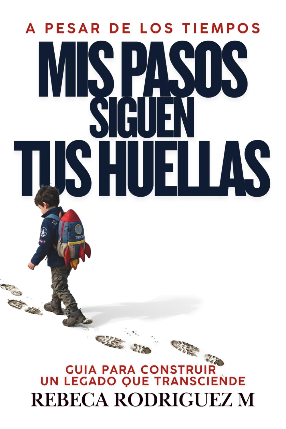 A pesar de los Tiempos, Mis Pasos Siguen Tus Huellas: Devocional Cristiano para Fortalecer la Fe, Guiar a Tus Hijos y Dejar un Legado Espiritual en Tiempos Difíciles