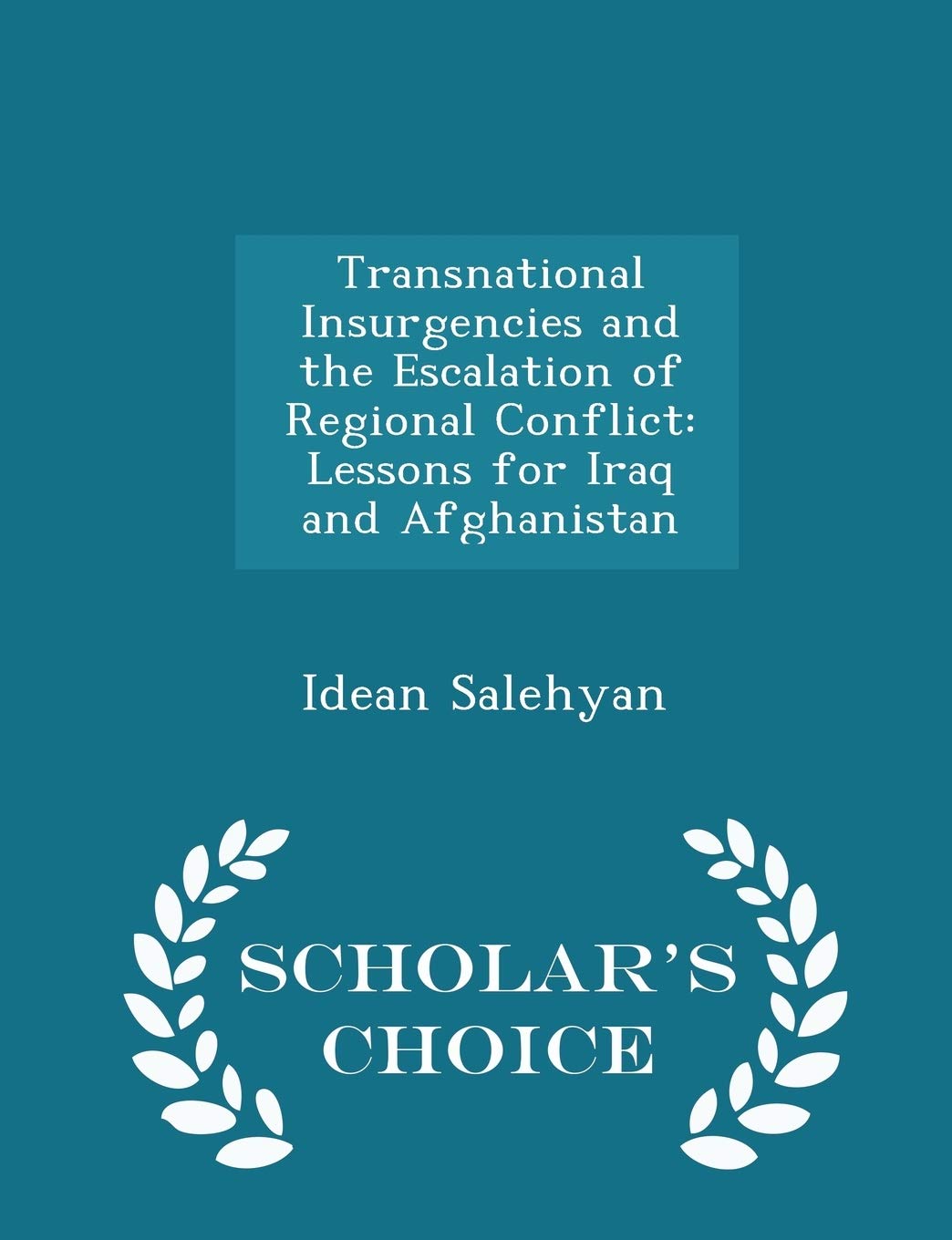Transnational Insurgencies and the Escalation of Regional Conflict: Lessons for Iraq and Afghanistan - Scholar's Choice Edition