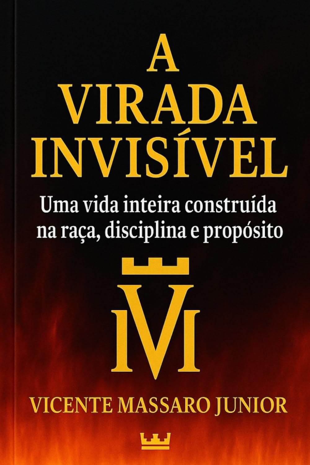 A VIRADA INVISÍVEL: Uma vida inteira construída na raça, disciplina e propósito
