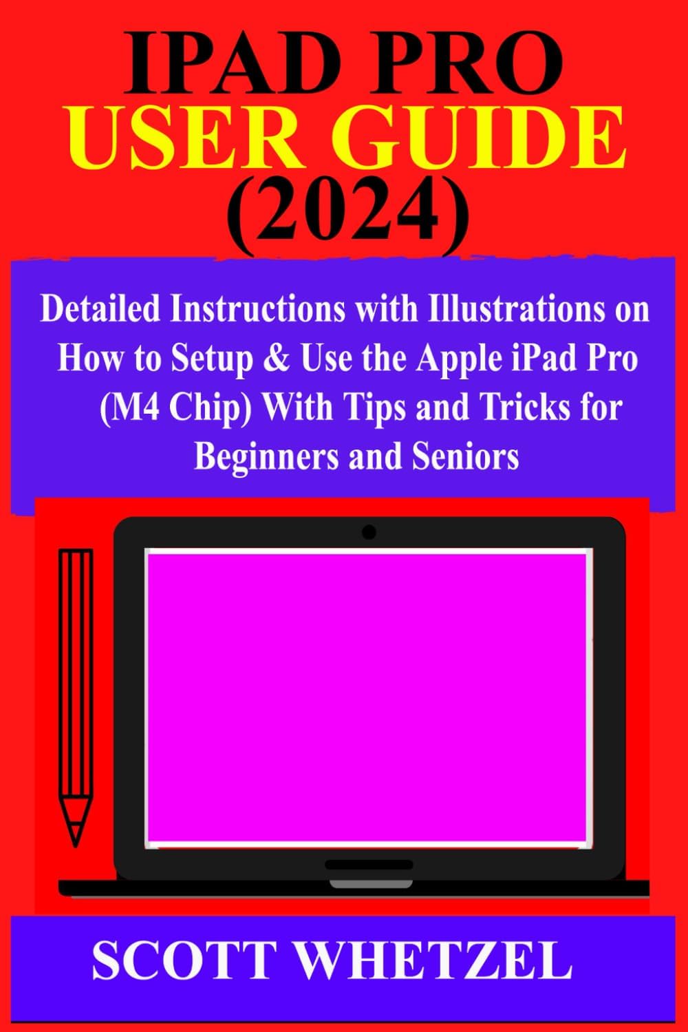 IPAD PRO USER GUIDE (2024): Detailed Instructions with Illustrations on How to Setup & Use the Apple iPad Pro (M4 Chip) With Tips and Tricks for Beginners and Seniors