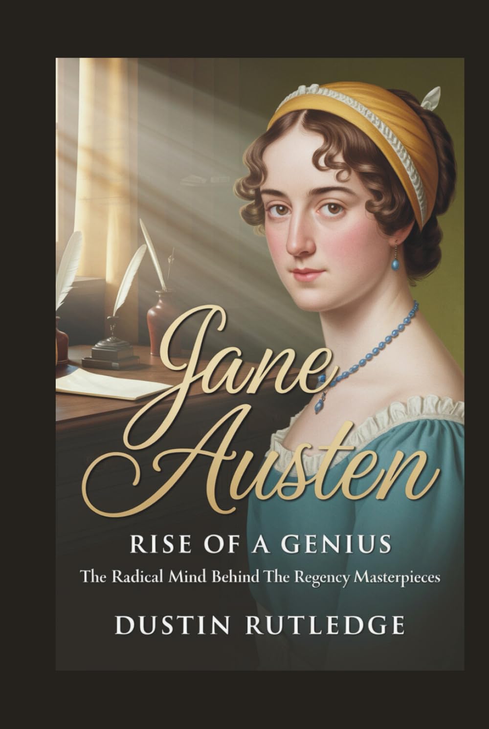 Jane Austen: Rise of a Genius - The Radical Mind Behind the Regency Masterpieces