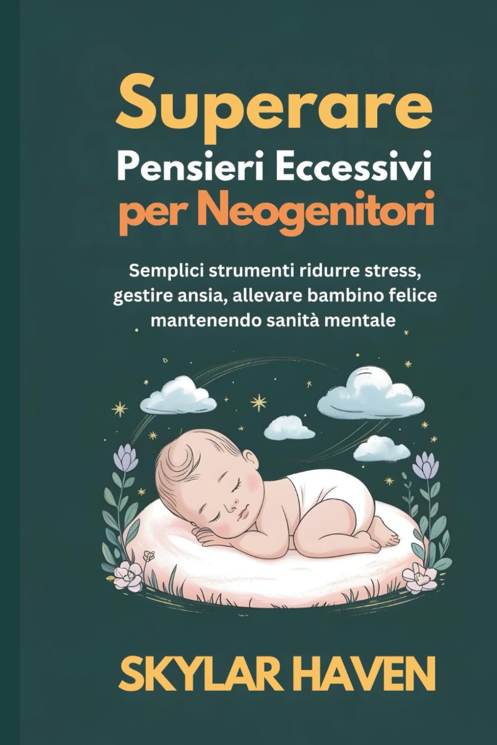 Superare pensieri eccessivi per neogenitori: Semplici strumenti ridurre stress, gestire ansia, allevare bambino felice mantenendo sanità mentale