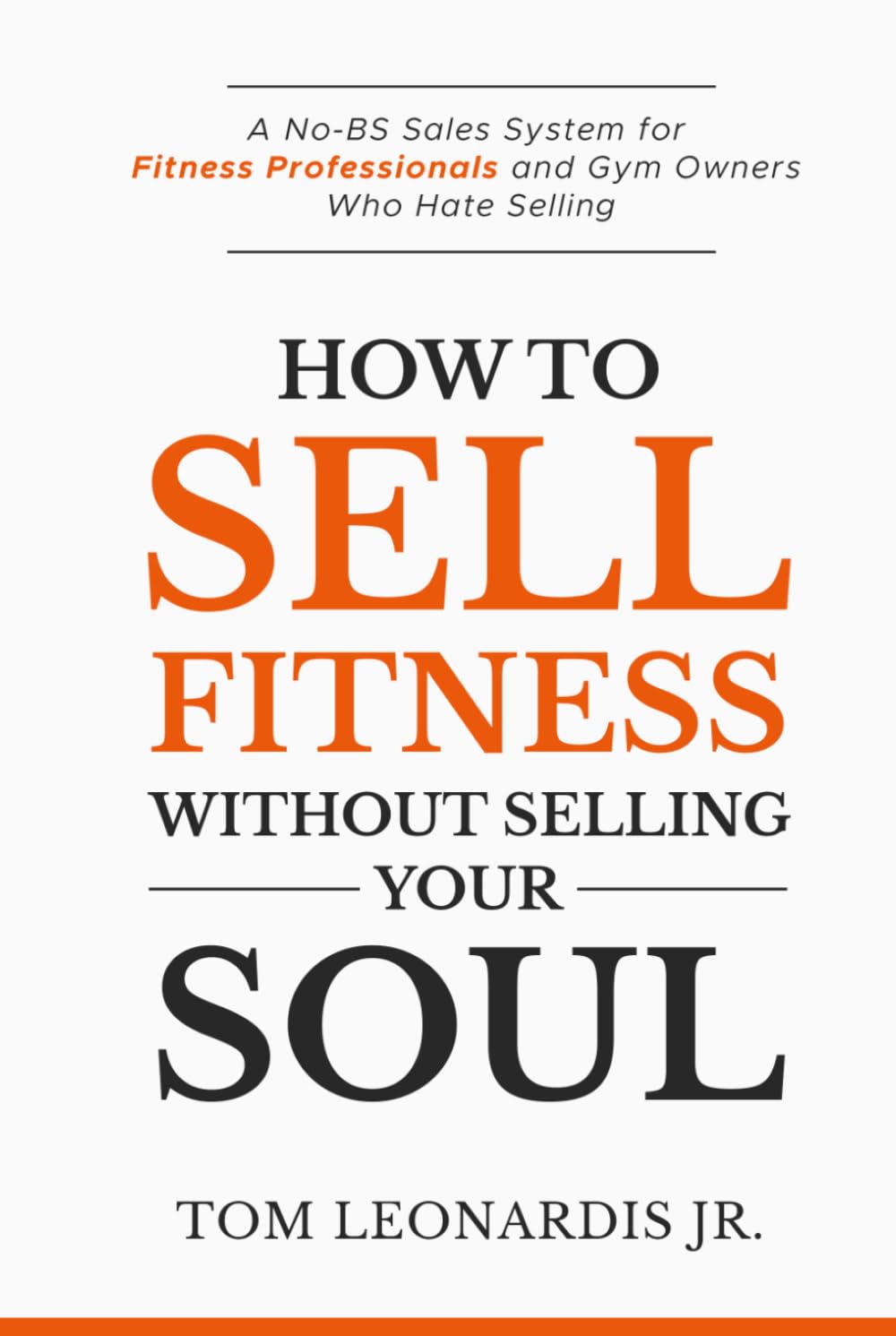 How to Sell Fitness Without Selling Your Soul: A No-BS Sales System for Fitness Professionals and Gym Owners Who Hate Selling