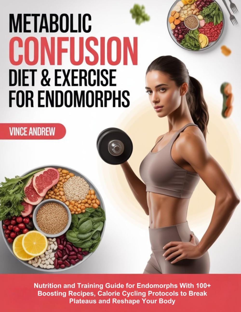 METABOLIC CONFUSION DIET & EXERCISE FOR ENDOMORPHS: Nutrition and Training Guide for Endomorphs With 100+ Boosting Recipes, Calorie Cycling Protocols to Break Plateaus and Reshape Your Body