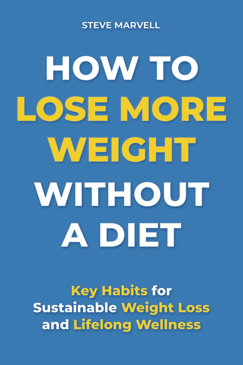 How To Lose More Weight Without A Diet: Key Habits for Sustainable Weight Loss and Lifelong Wellness with More Easy Lifestyle Changes for Improved ... Fitness (How To Lose Weight Without A Diet)