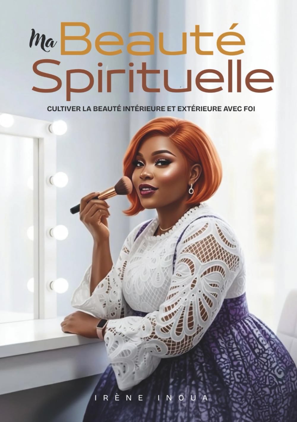 MA BEAUTÉ SPIRITUELLE: Cultiver la Beauté Intérieure et Extérieure avec Foi
