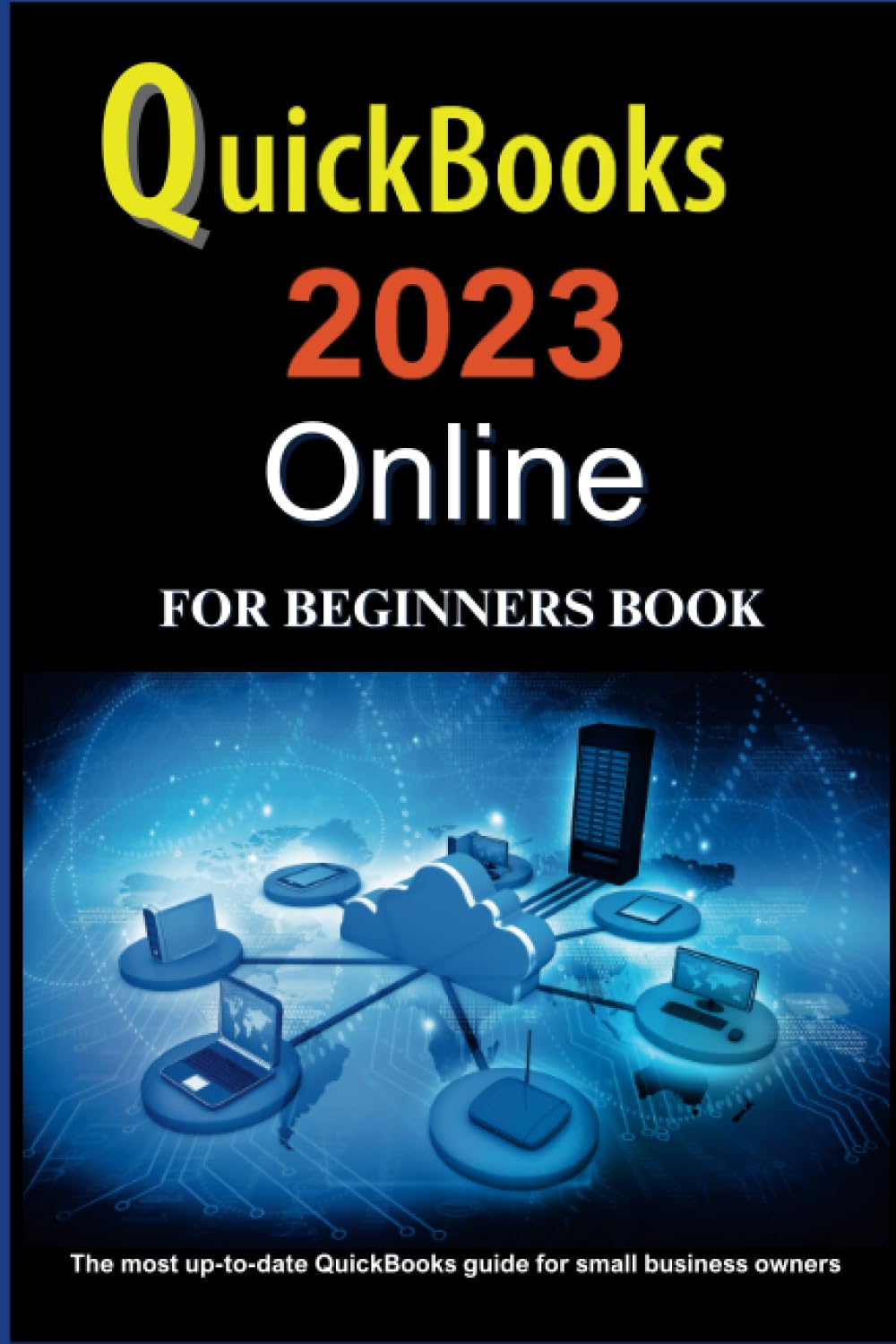 QuickBooks Online for Beginners Book 2023: The most up-to-date QuickBooks guide for small business owners