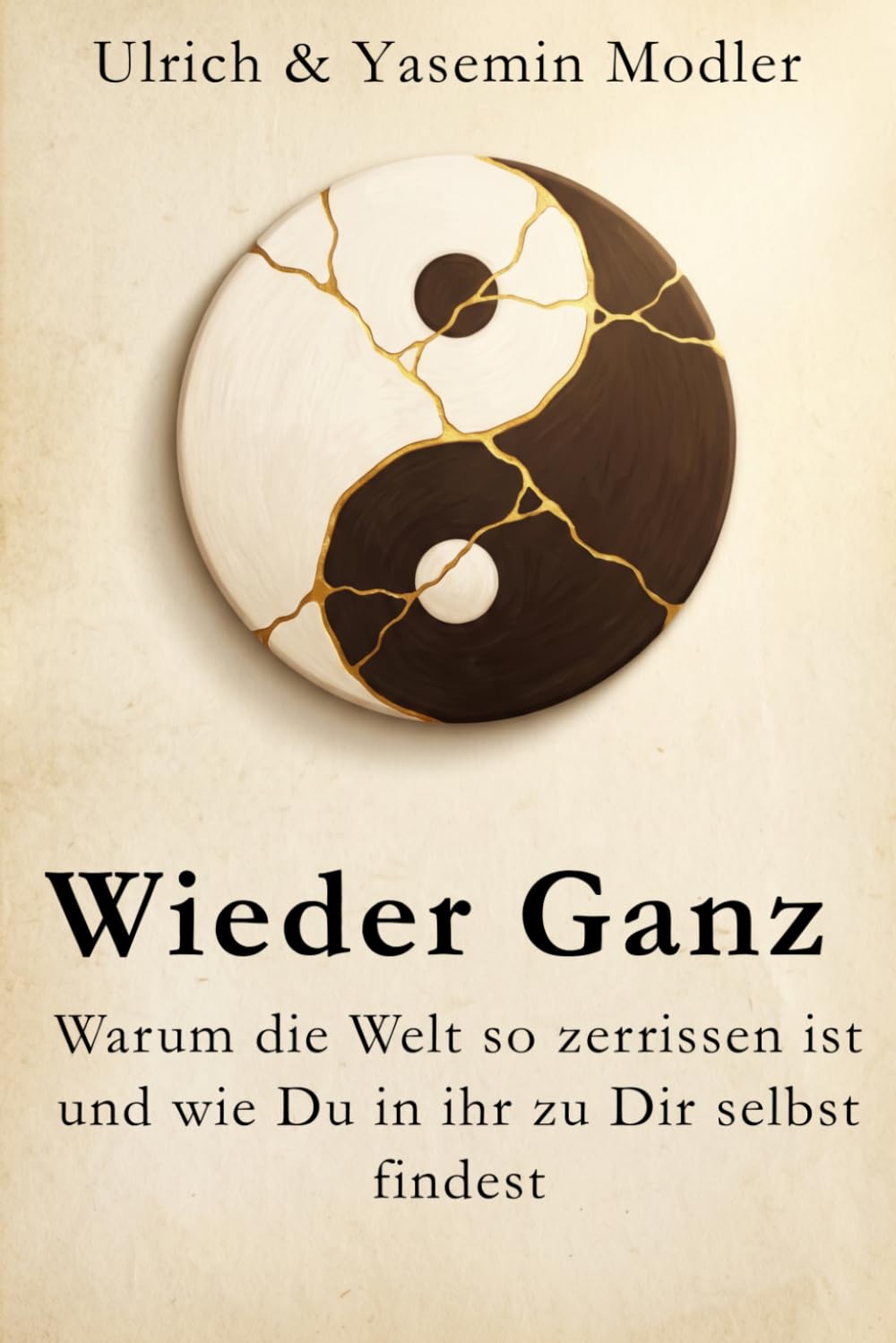 Wieder Ganz: Warum die Welt so zerrissen ist und wie Du in ihr zu Dir selbst findest (Dein Weg zu Dir)