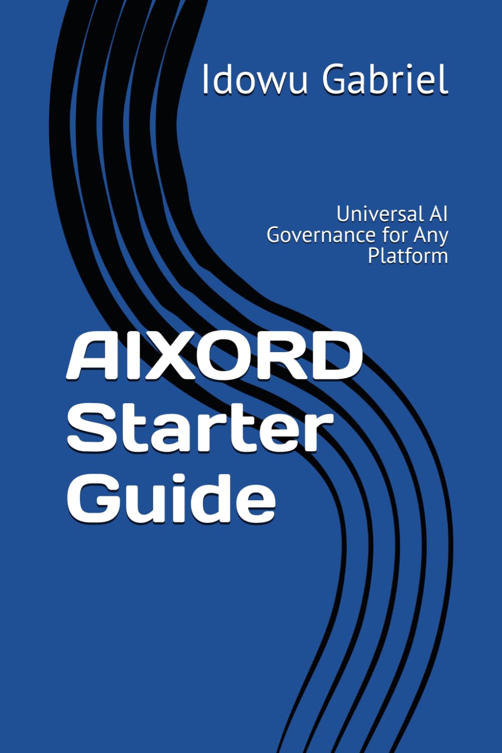 AIXORD Starter Guide: Universal AI Governance for Any Platform (AIXORD AI Governance)