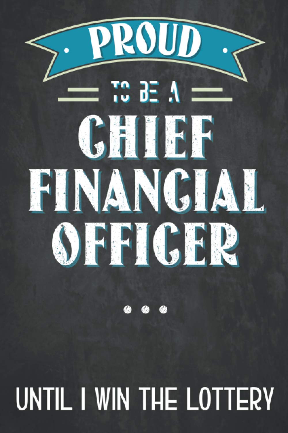 Proud to be a chief financial officer until i win the lottery: Chief financial officer notebook, funny chief financial officer gifts for men and women