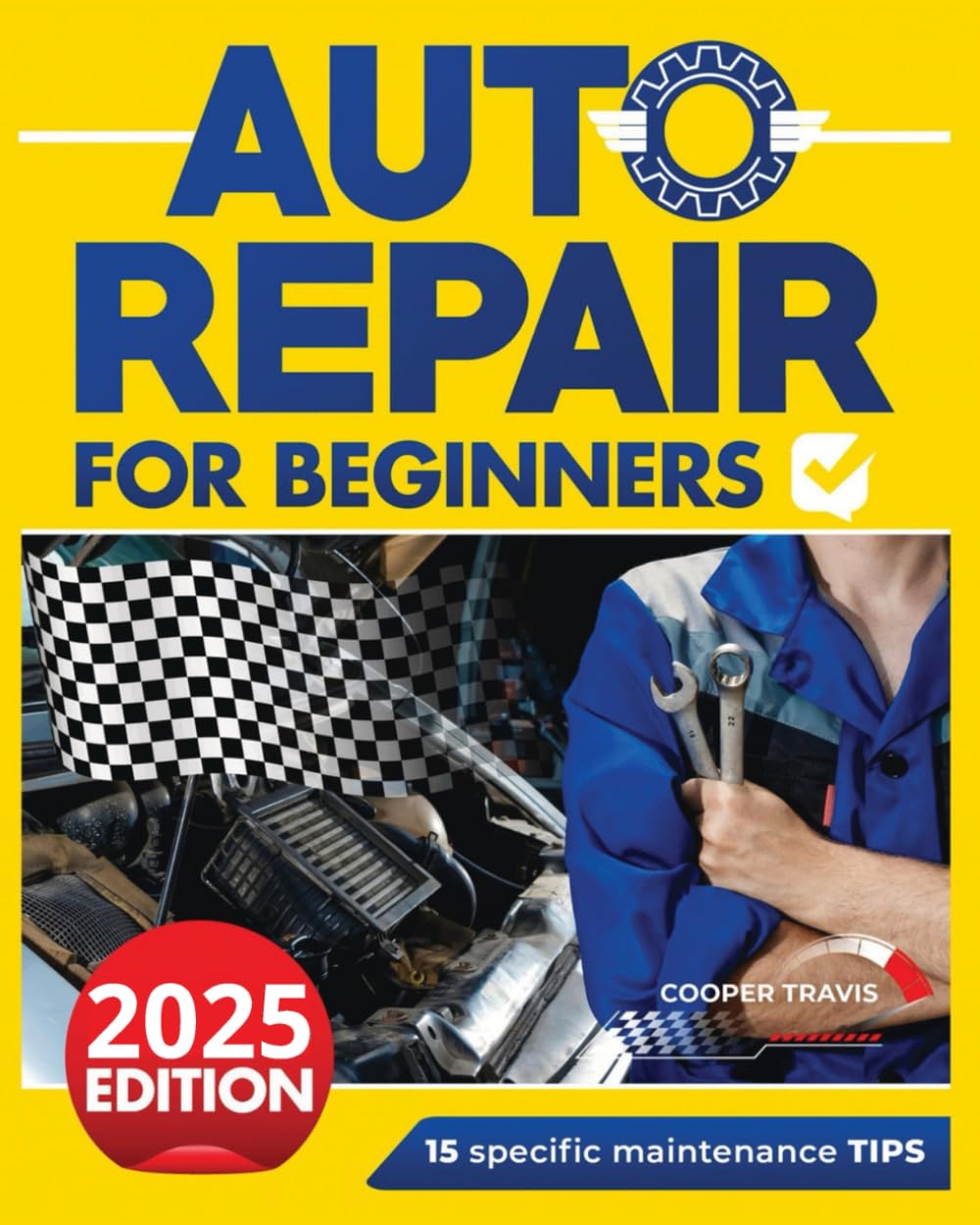 Auto Repair for Beginners: The Ultimate Guide to Becoming Mechanically Independent: Fix Your Own Automobile Problems. Uncover the 15 Secrets to Keep Your Car Running Efficiently and Save Money. NE