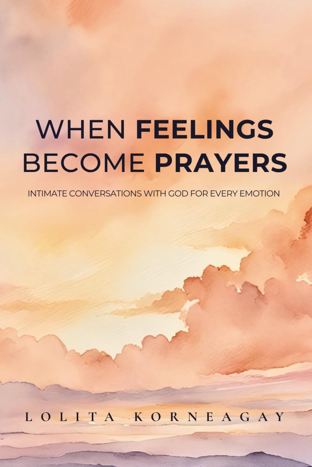 When Feelings Become Prayers: Intimate Conversations with God for Every Emotion