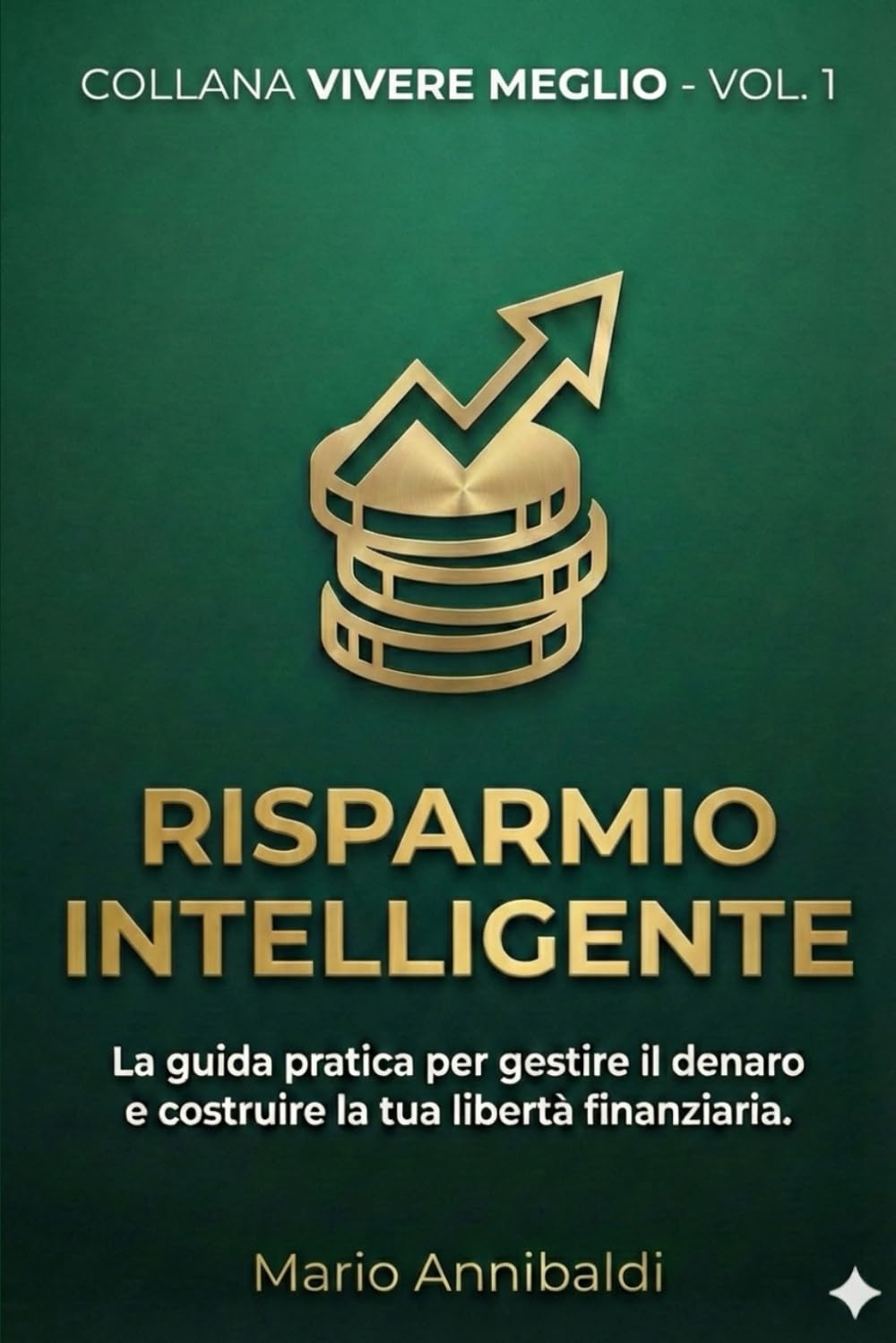 Strategie pratiche per gestire il denaro e costruire la tua libertà finanziaria: Volume 1: Risparmio Intelligente (COLLANA VIVERE MEGLIO)