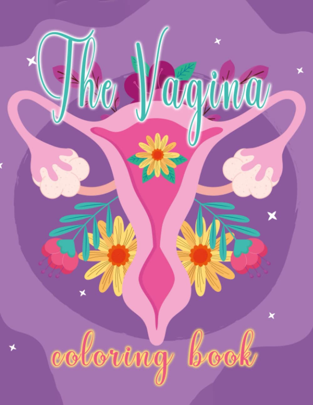 The Vagina Coloring Book: Wonderful Coloring Pages With Incredible Designs For Adults | Relaxation And Relieving Stress