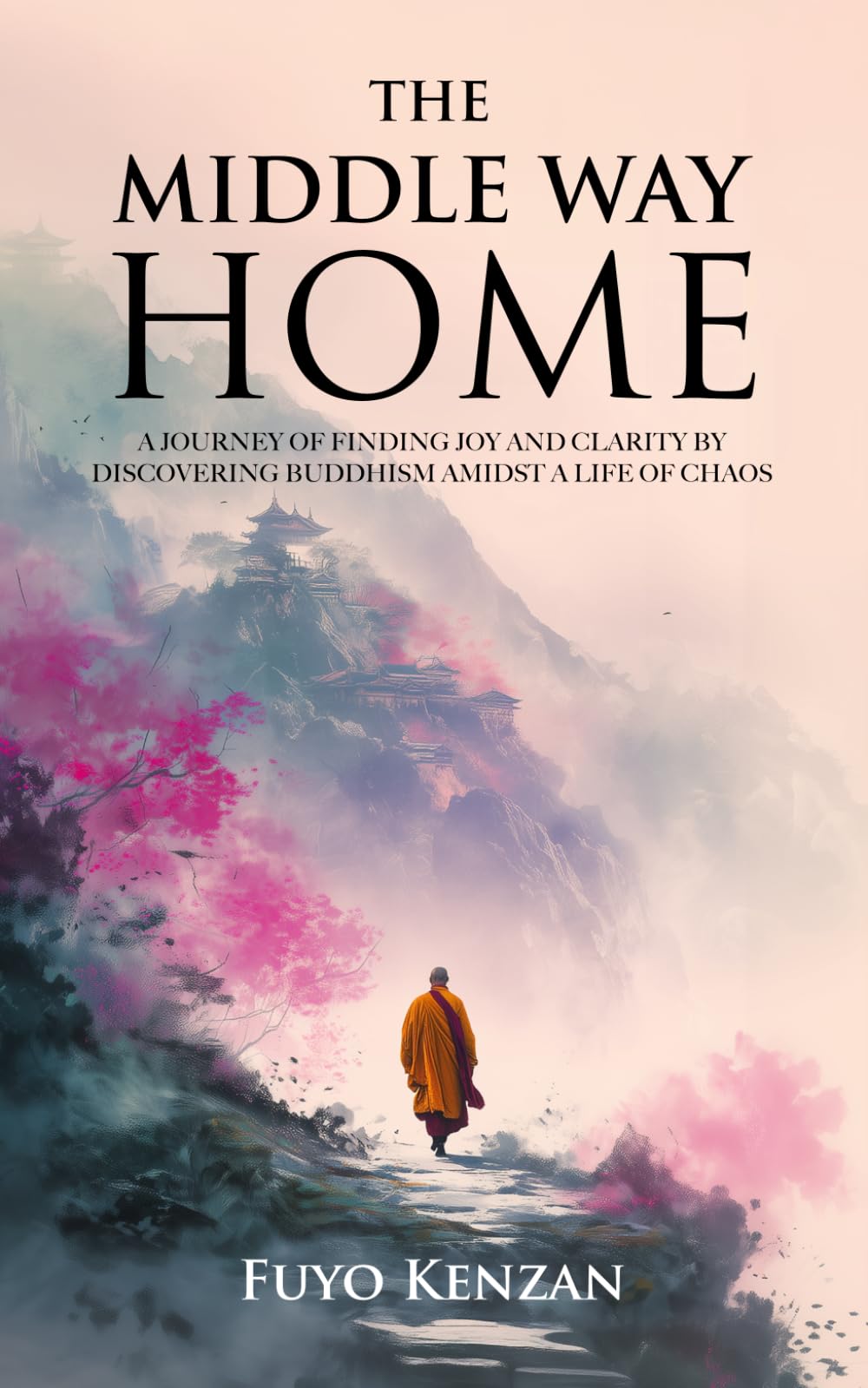 The Middle Way Home: A journey of finding Joy and Clarity by discovering Buddhism amidst a life of chaos: 1 (Core Concepts in Buddhism)