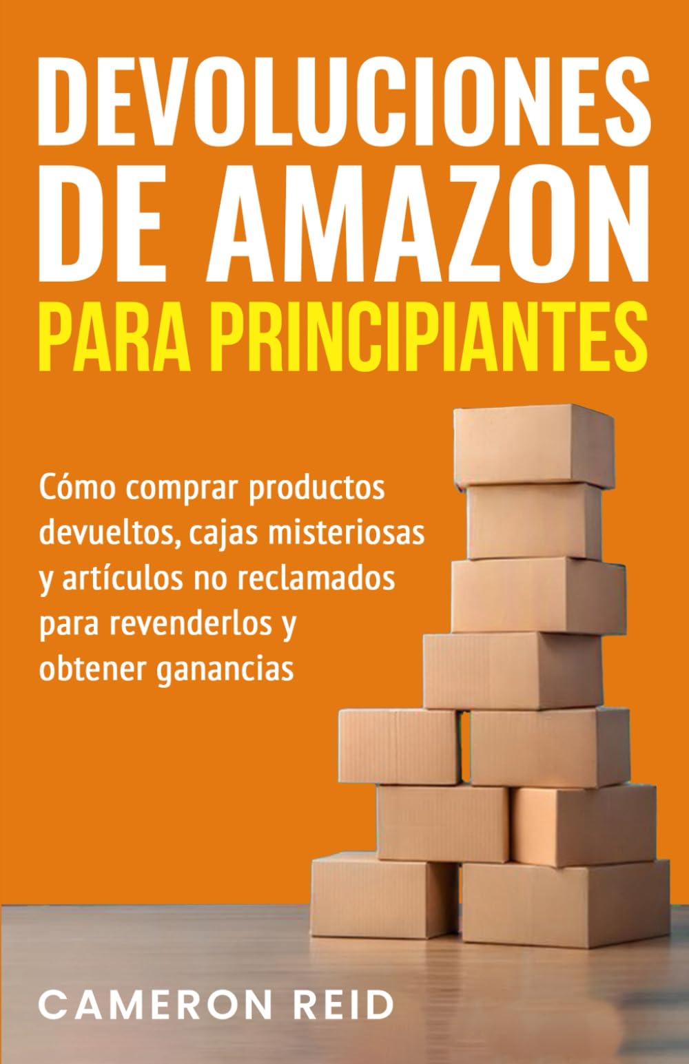 Devoluciones de Amazon para principiantes: Cómo comprar productos devueltos, cajas misteriosas y artículos no reclamados para revenderlos y obtener ganancias