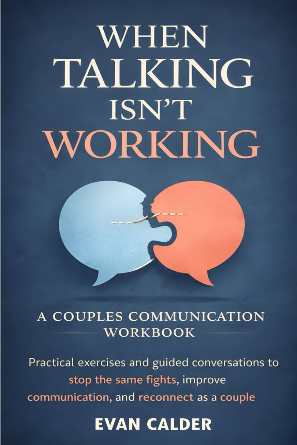 When Talking Isn’t Working: Practical Exercises and Guided Conversations to Stop the Same Fights, Improve Communication, and Reconnect as a Couple