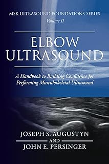 MSK Ultrasound Foundations Series Volume 2: Elbow Ultrasound: A Handbook to Building Confidence for Performing Musculoskel...