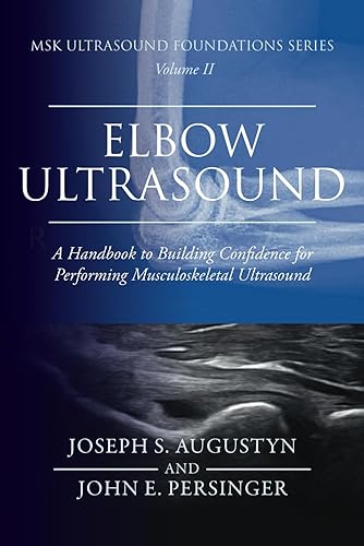 MSK Ultrasound Foundations Series Volume 2: Elbow Ultrasound: A Handbook to Building Confidence for Performing Musculoskeletal Ultrasound