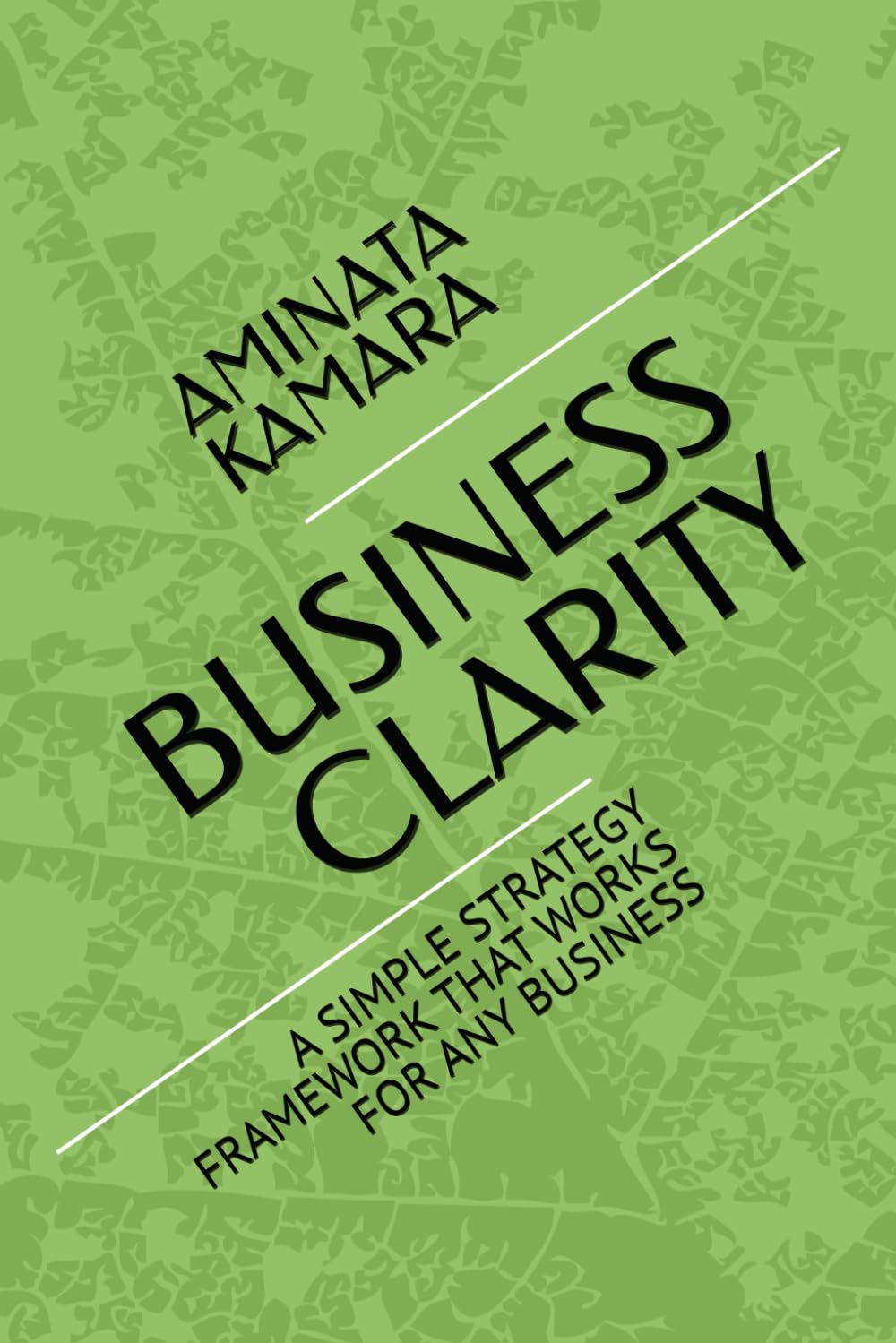 BUSINESS CLARITY: A SIMPLE STRATEGY FRAMEWORK THAT WORKS FOR ANY BUSINESS