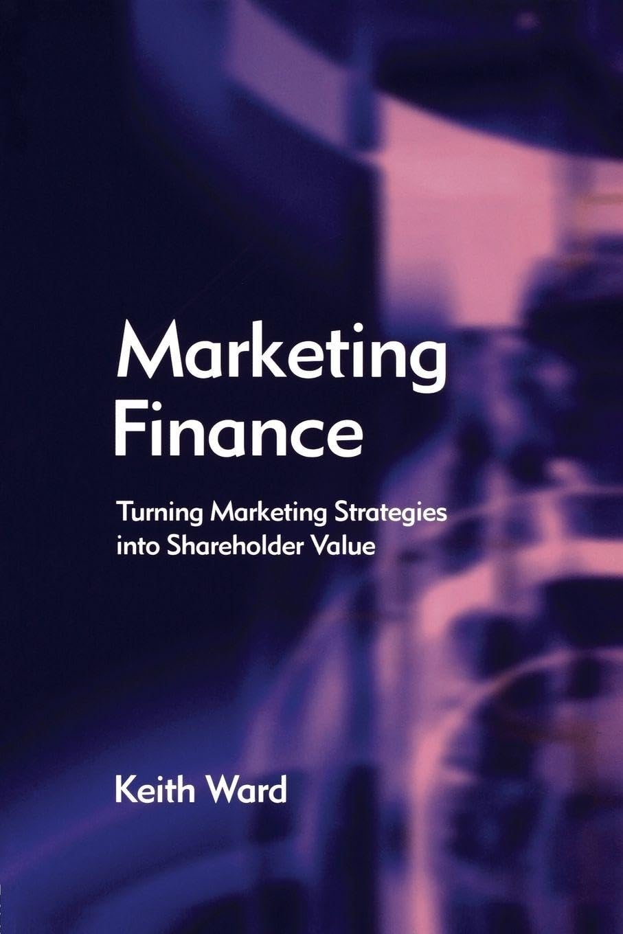 Marketing Finance: Turning Marketing Strategies into Shareholder Value