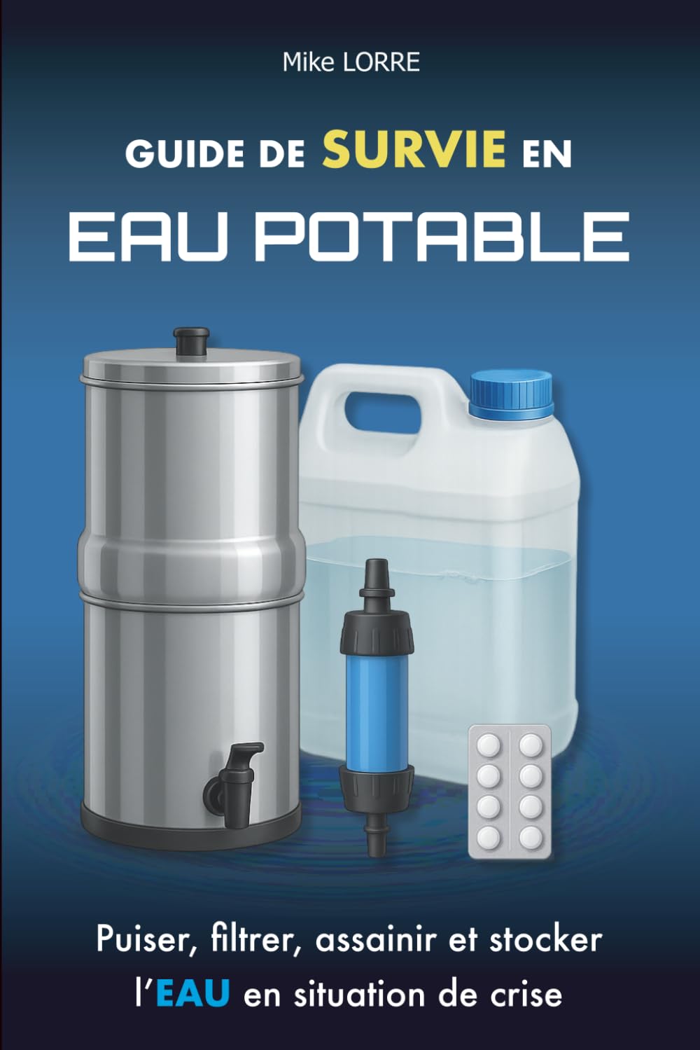Guide de Survie en Eau Potable: Puiser, filtrer, assainir et stocker l'eau en situation de crise (Les Essentiels de la Survie)