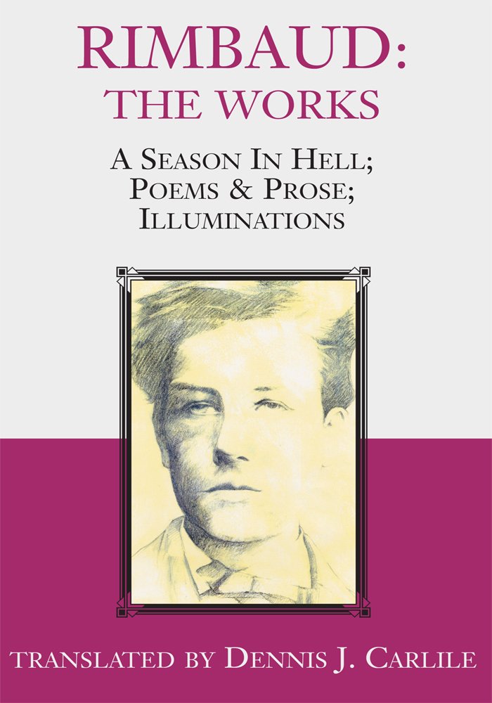 Rimbaud: the Works: A Season in Hell; Poems & Prose; Illuminations