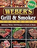 Weber's Grill & Smoker Cookbook 2021: Delicious Weber Grill Recipes to Cook at Home