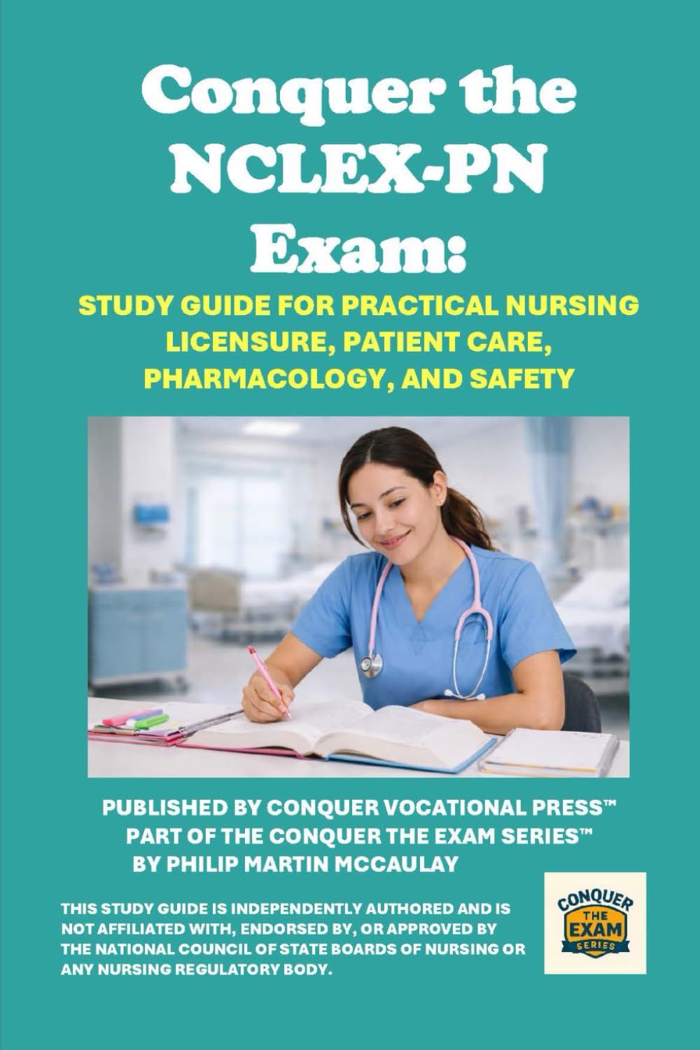 Conquer the NCLEX-PN Exam: Study Guide for Practical Nursing Licensure, Patient Care, Pharmacology, and Safety (Healthcare Exams)