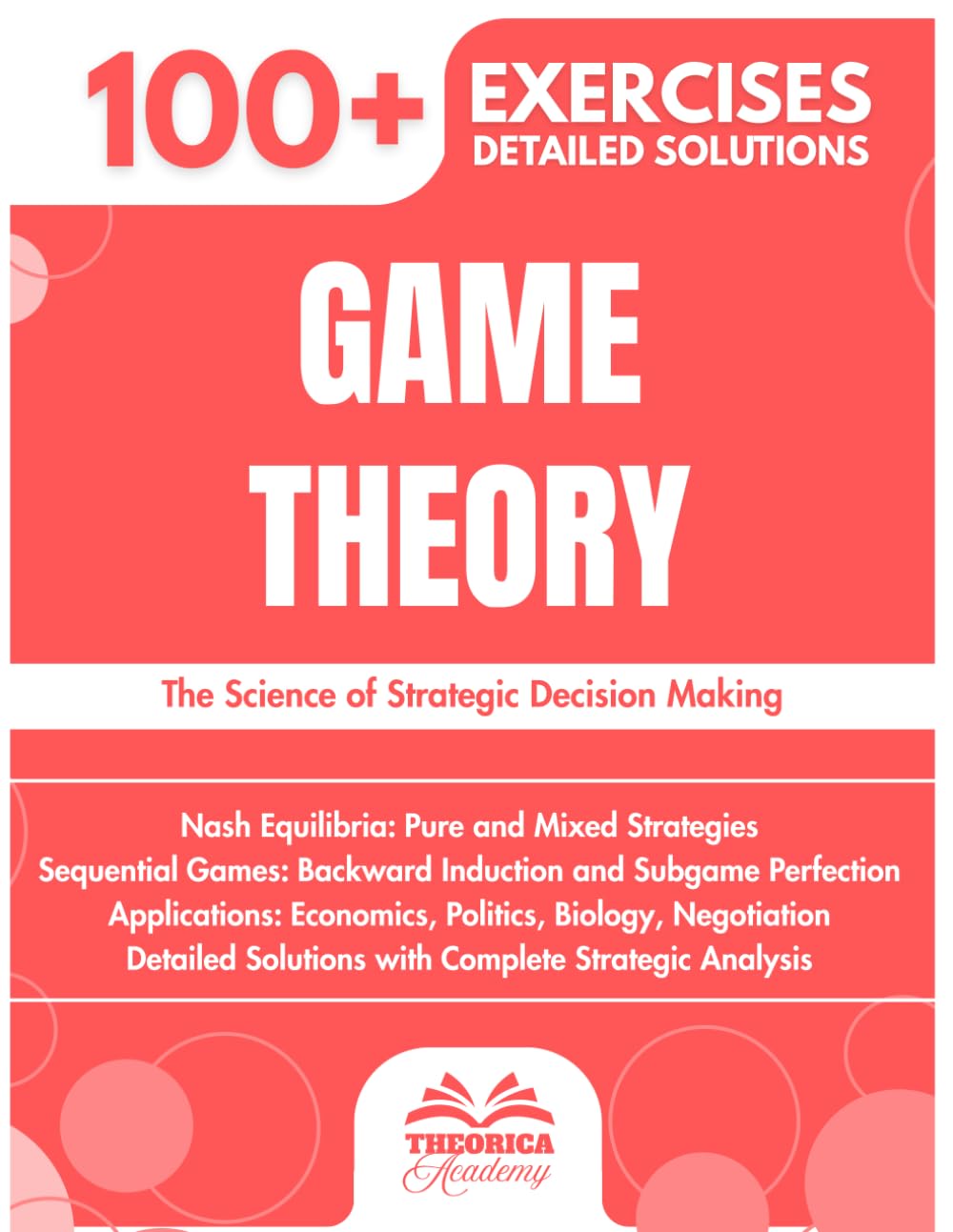 Game Theory: 100+ Exercises in Strategy and Decision with Detailed Solutions to Master Nash Equilibria and Sequential Games