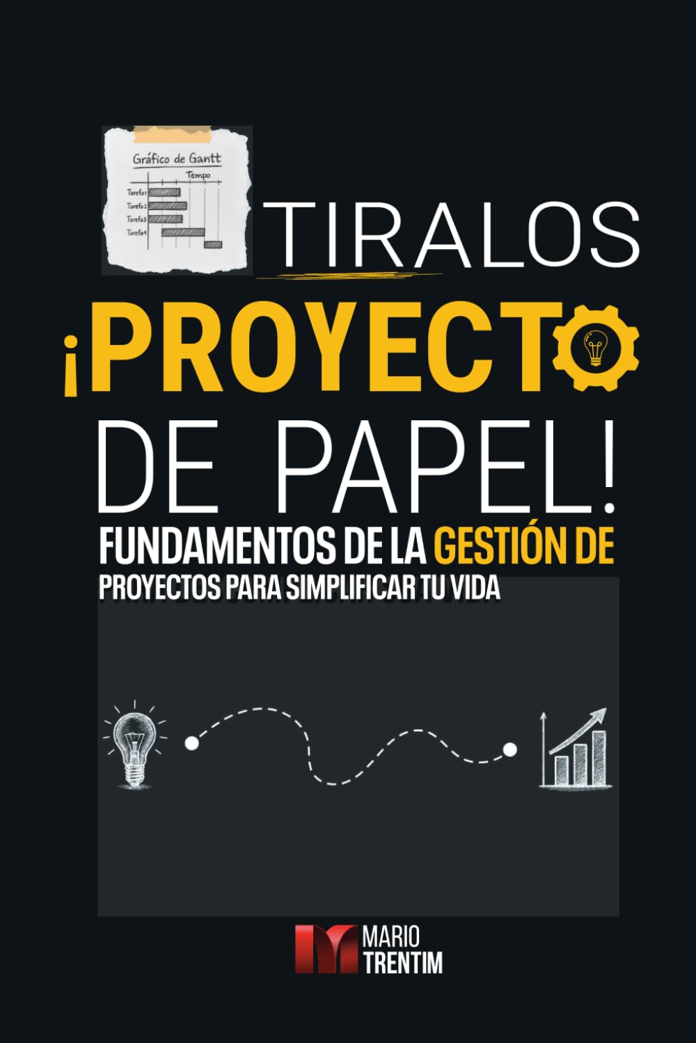 Tiralos ¡Proyecto de Papel!: Fundamentos de la Gestión de Proyectos para Simplificar Tu Vida