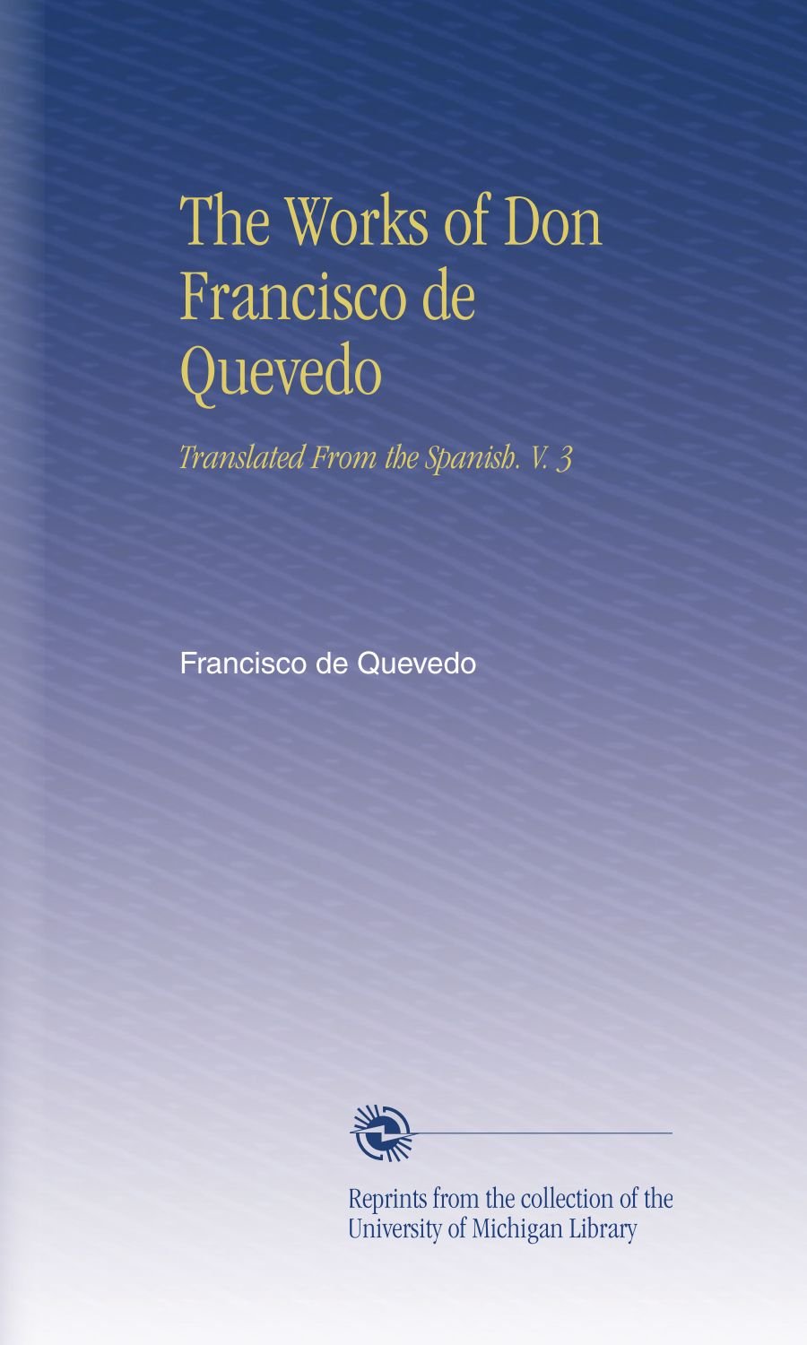 The Works of Don Francisco de Quevedo: Translated From the Spanish. V. 3