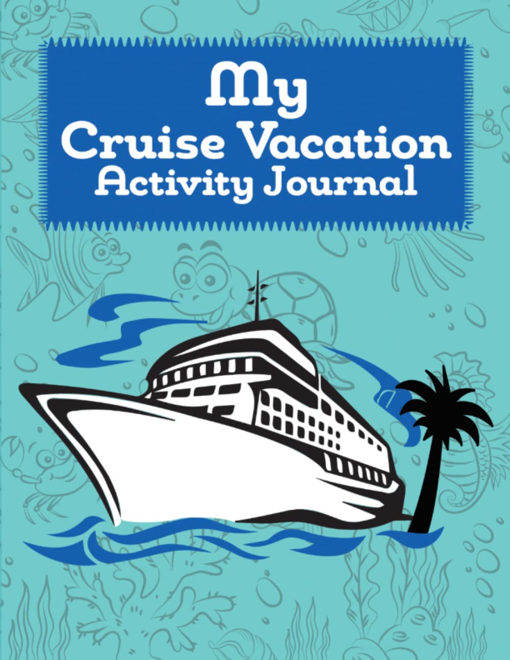 My Cruise Vacation Activity Journal: Cruise Vacation Journal And Activity Book For Kids