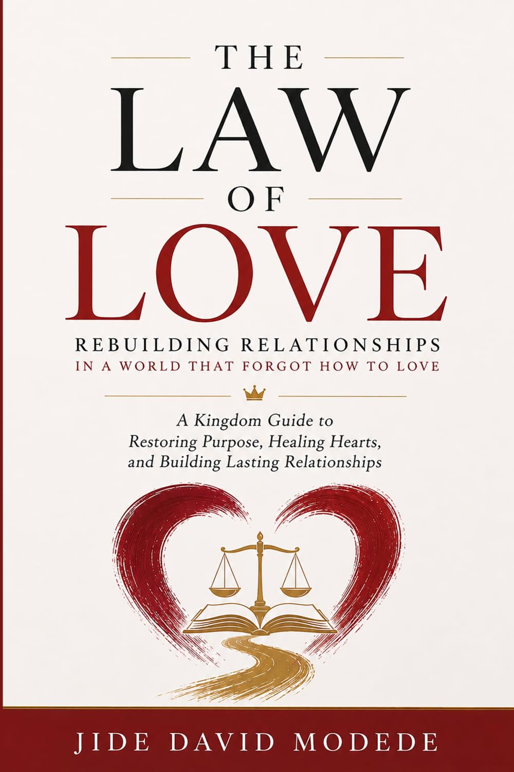 The Law of Love: Rebuilding Relationships in a World That Forgot How to Love: A Kingdom Guide to Restoring Purpose, Healing Hearts, and Building Lasting Relationships