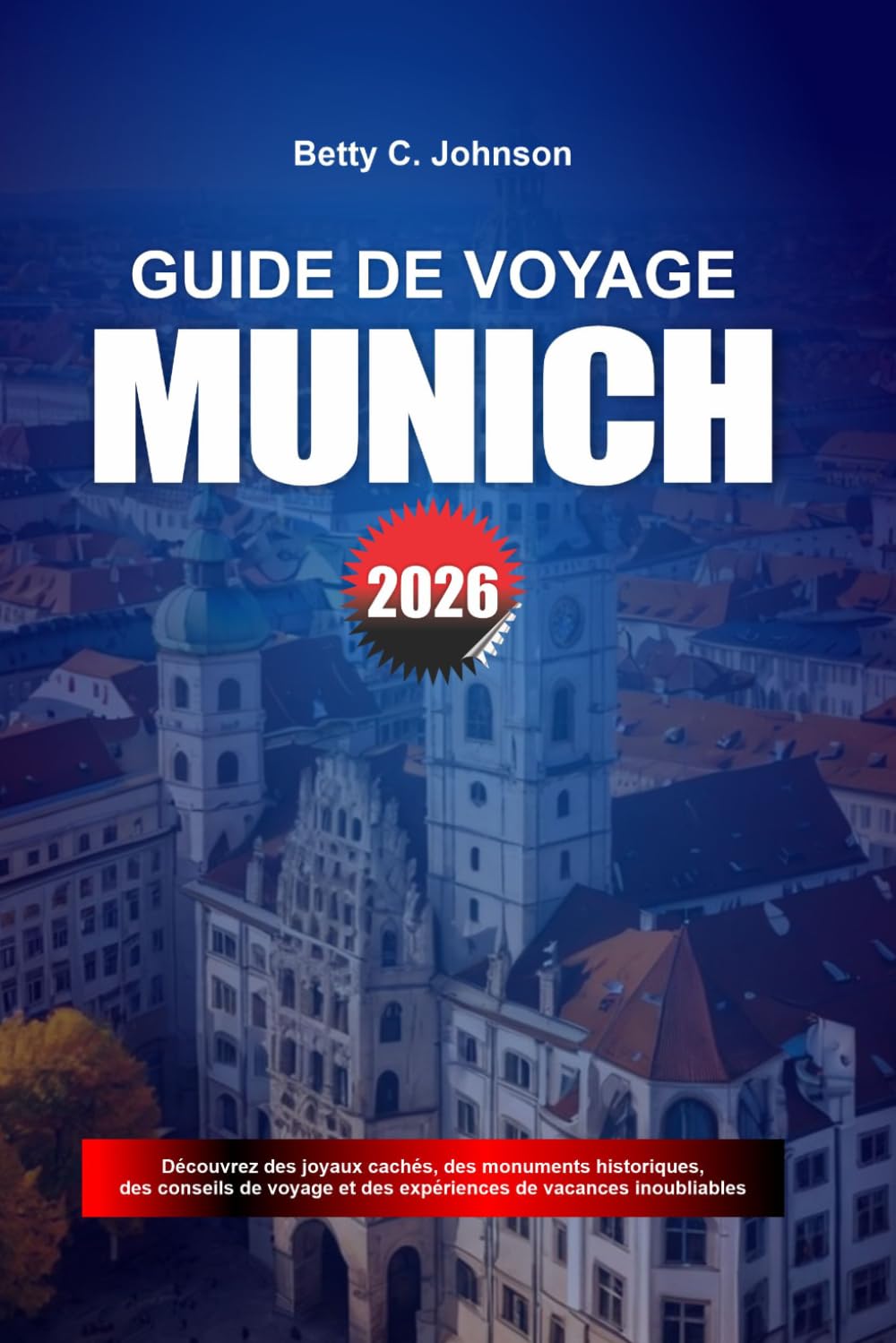 GUIDE DE VOYAGE MUNICH 2026: Découvrez des joyaux cachés, des monuments historiques, des conseils de voyage et des vacances inoubliables