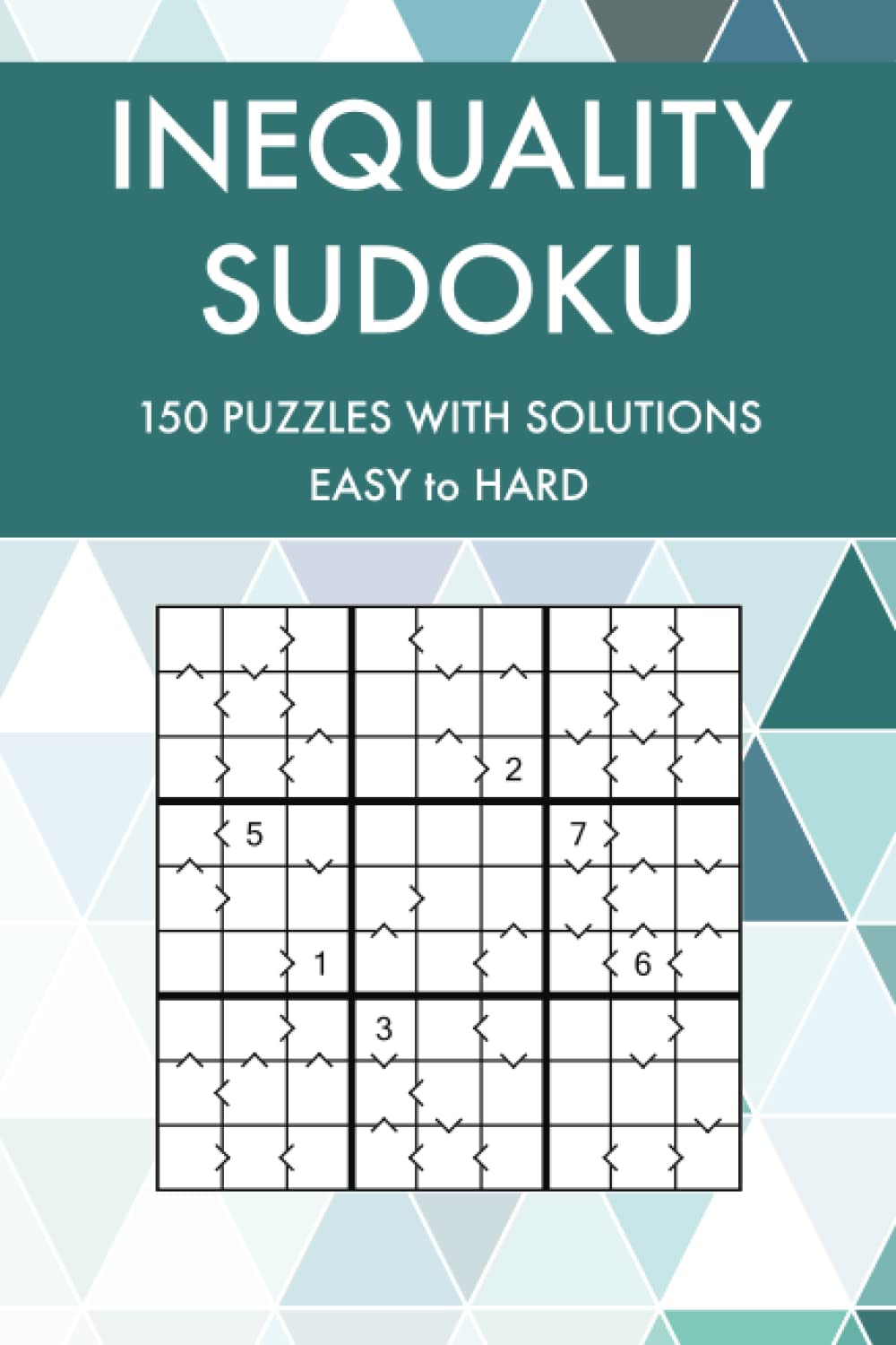 Inequality Sudoku: 150 Easy to Hard Challenging Sudoku Puzzles with Solutions (Sudoku Puzzles and Variants)