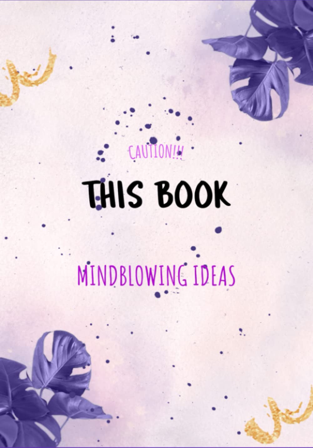 Caution!!! This Book Is Full Of Mindblowing Ideas - 300 Page Idea Journal, Business Ideas, Creative Ideas, Journal Notebook, 7 x 10 inches