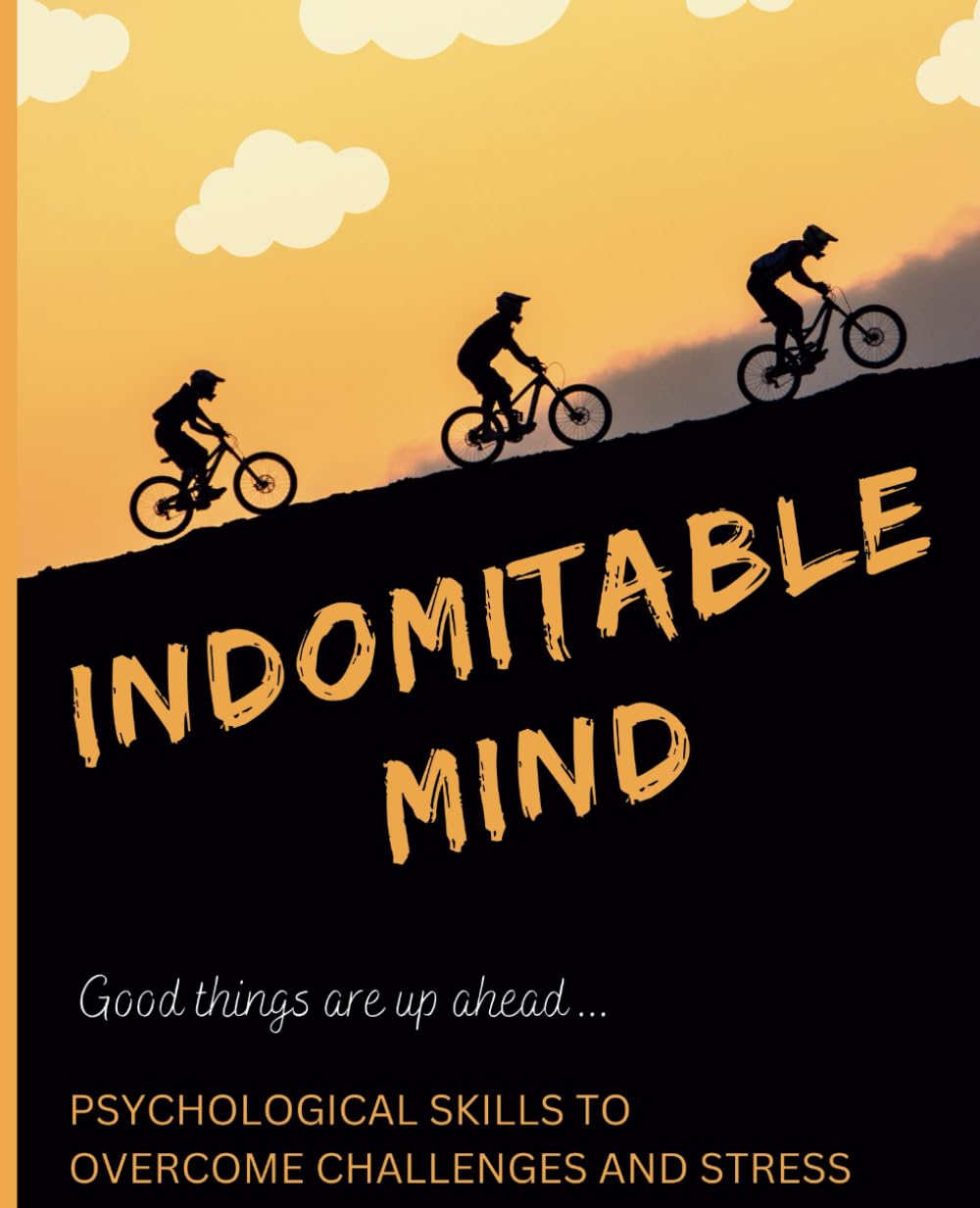 Indomitable Mind: Psychological Skills to Overcome Challenges and Stress