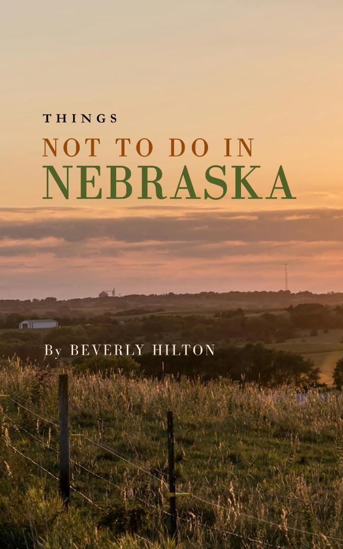 Things Not To Do In Nebraska : Your Go-To Guide for an Amazing Trip! (What Not To Do - And What To Do Travel Guides)