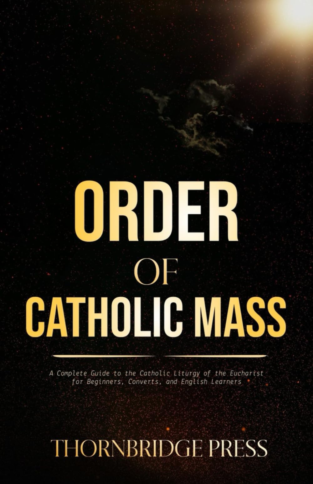 ORDER OF CATHOLIC MASS: A Complete Guide to the Catholic Liturgy of the Eucharist for Beginners, Converts, and English Learners