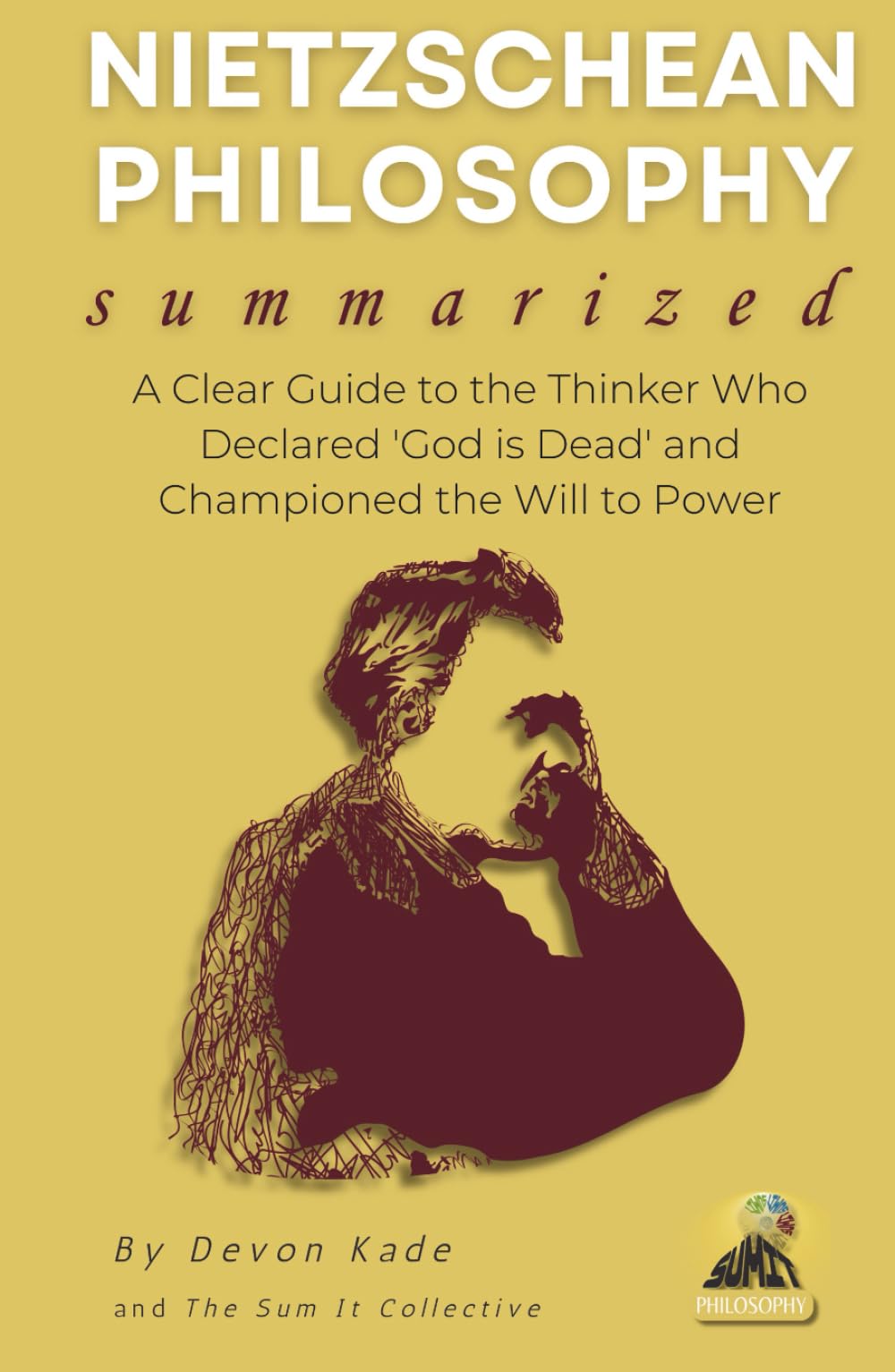 NIETZSCHEAN PHILOSOPHY Summarized: A Clear Guide to the Thinker Who Declared 'God is Dead' and Championed the Will to Power (Philosophy Summit Collection)