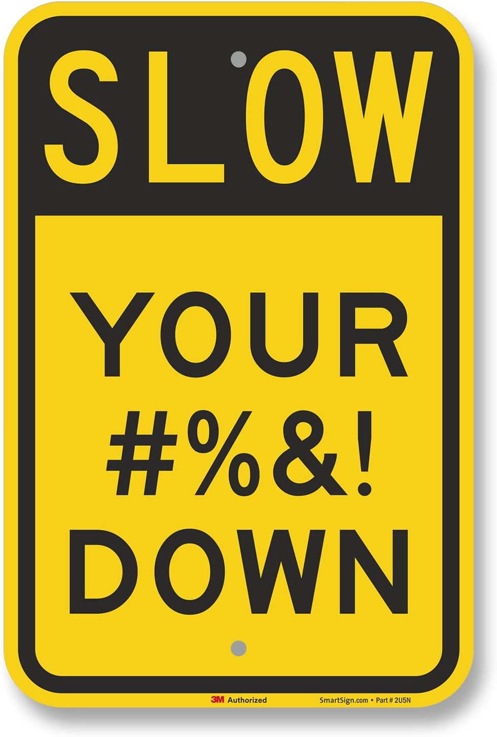 SmartSign 18 x 12 inch “Slow Your #%&! Down” Novelty/Funny Metal Sign, 63 mil Aluminum, 3M Laminated Engineer Grade Reflective Material, Black and Yellow, Made in USA